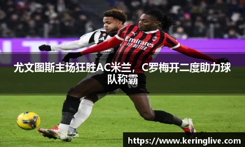 尤文图斯主场狂胜AC米兰,C罗梅开二度助力球队称霸