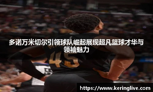 多诺万米切尔引领球队崛起展现超凡篮球才华与领袖魅力