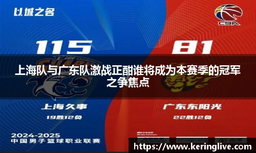 上海队与广东队激战正酣谁将成为本赛季的冠军之争焦点