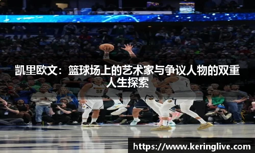 凯里欧文：篮球场上的艺术家与争议人物的双重人生探索