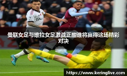 曼联女足与维拉女足激战正酣谁将赢得这场精彩对决