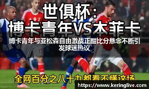 博卡青年与亚松森自由激战正酣比分悬念不断引发球迷热议