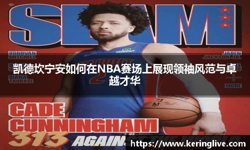 凯德坎宁安如何在NBA赛场上展现领袖风范与卓越才华